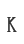 K