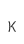 K