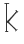 K