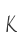 K